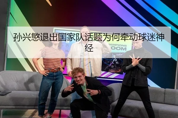 孙兴慜退出国家队话题为何牵动球迷神经